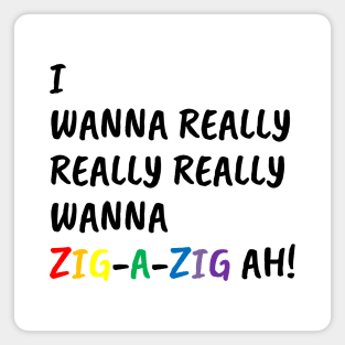 I Wanna Really Really Really Wanna Zig-A-Zig Ah (Black) Magnet